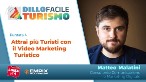 dillo facile turismo con matteo malatini per parlare di come attrarre turisti con il video marketing turistico